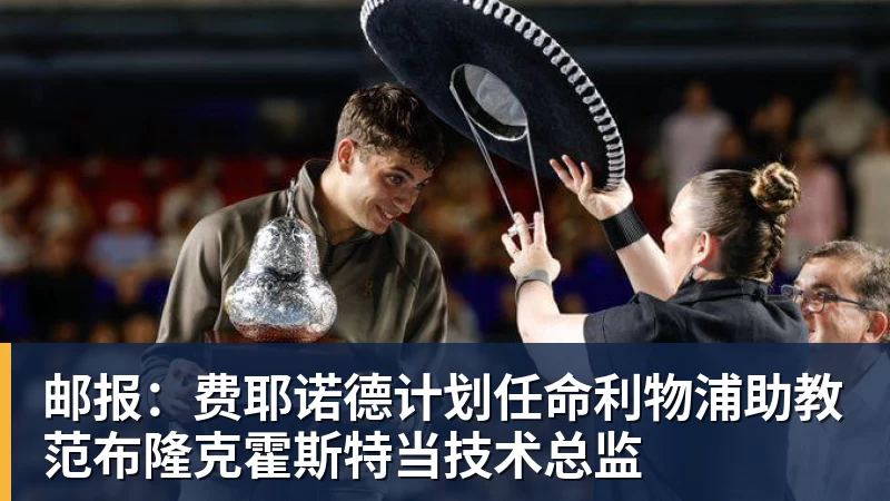 邮报：费耶诺德计划任命利物浦助教范布隆克霍斯特当技术总监