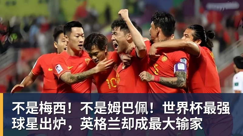 不是梅西!不是姆巴佩!世界杯最强球星出炉,英格兰却成最大输家