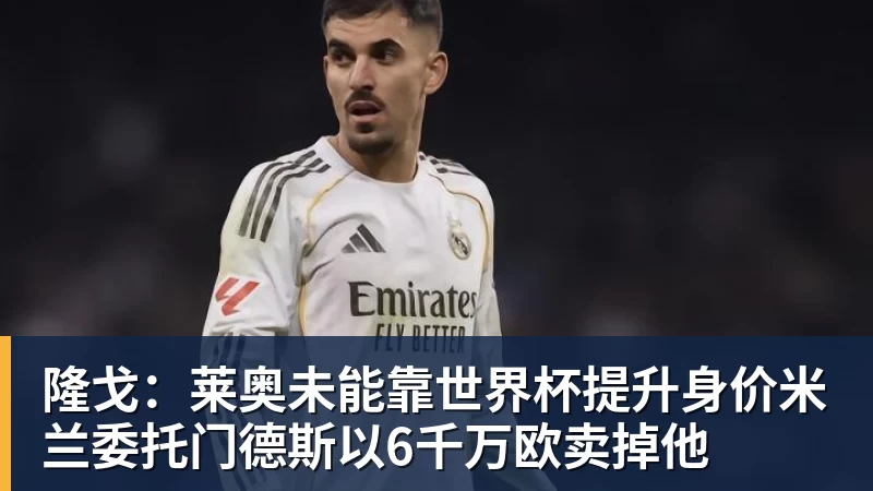 隆戈：莱奥未能靠世界杯提升身价米兰委托门德斯以6千万欧卖掉他
