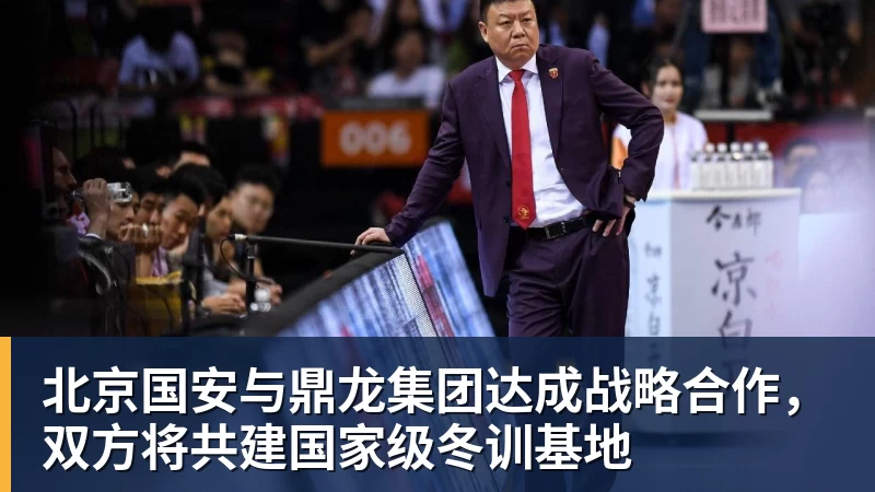 北京国安与鼎龙集团达成战略合作，双方将共建国家级冬训基地