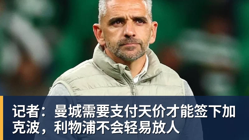 记者:曼城需要支付天价才能签下加克波,利物浦不会轻易放人