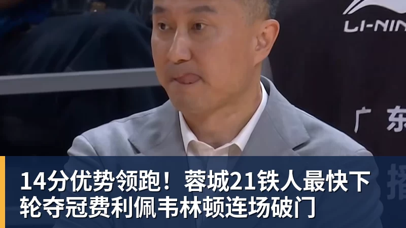14分优势领跑!蓉城21铁人最快下轮夺冠费利佩韦林顿连场破门