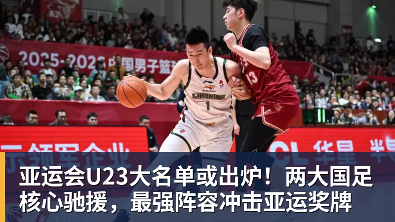 亚运会U23大名单或出炉!两大国足核心驰援,最强阵容冲击亚运奖牌