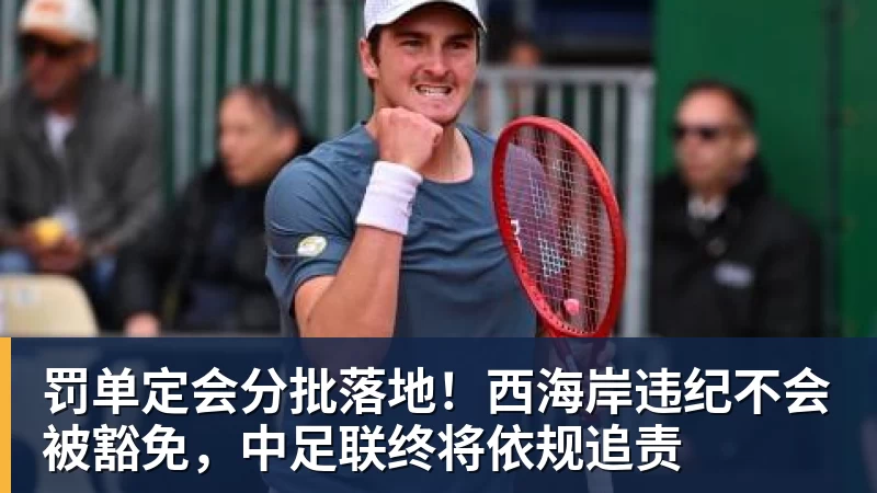 罚单定会分批落地!西海岸违纪不会被豁免,中足联终将依规追责