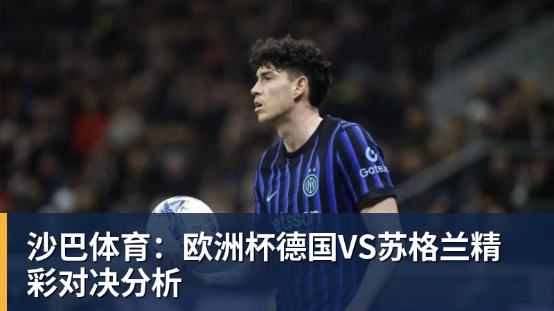 沙巴体育:欧洲杯德国VS苏格兰精彩对决分析