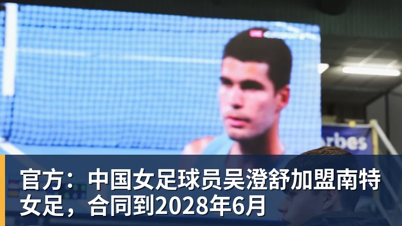 官方：中国女足球员吴澄舒加盟南特女足，合同到2028年6月