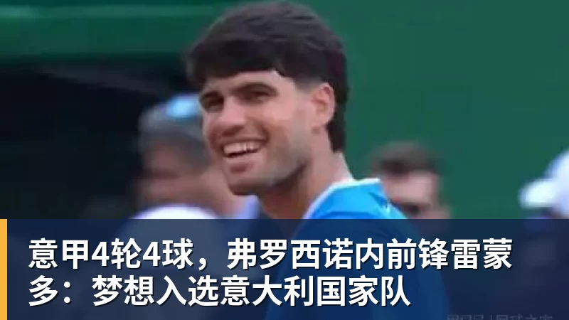 意甲4轮4球，弗罗西诺内前锋雷蒙多：梦想入选意大利国家队