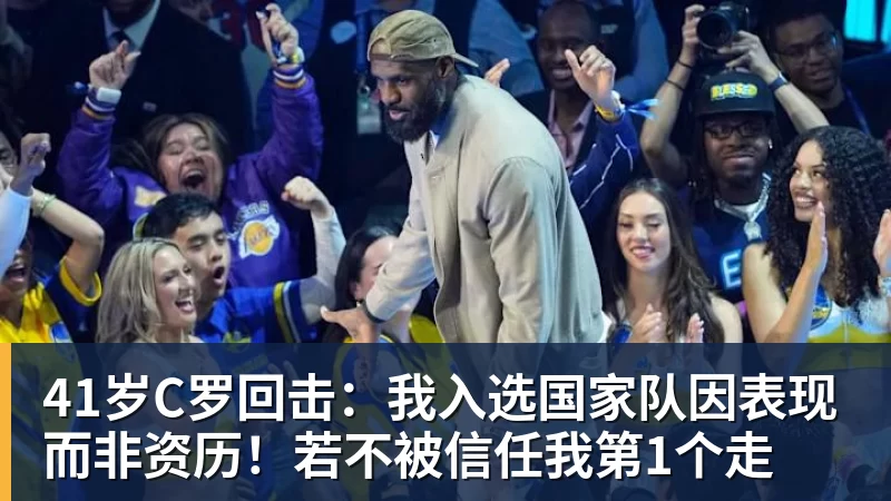 41岁C罗回击：我入选国家队因表现而非资历！若不被信任我第1个走