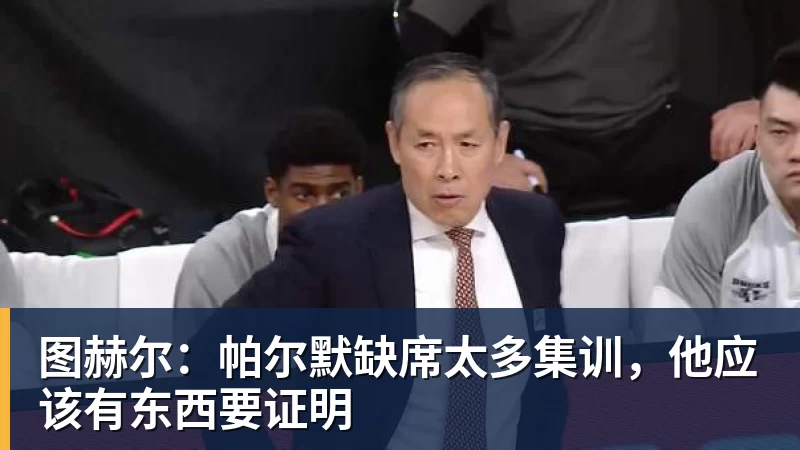 图赫尔：帕尔默缺席太多集训，他应该有东西要证明