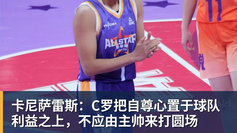 卡尼萨雷斯:C罗把自尊心置于球队利益之上,不应由主帅来打圆场