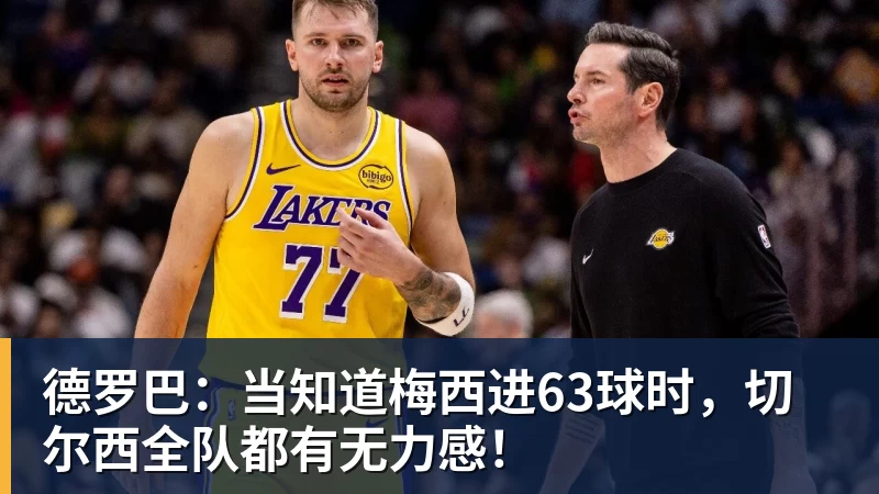 德罗巴:当知道梅西进63球时,切尔西全队都有无力感!