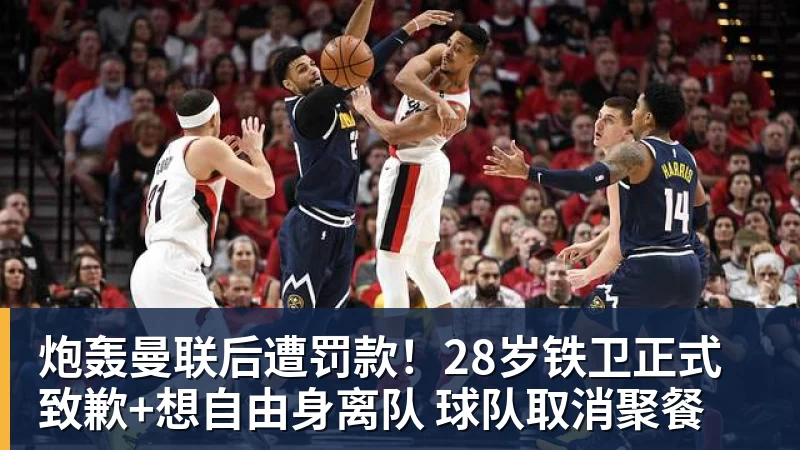 九游体育炮轰曼联后遭罚款!28岁铁卫正式致歉+想自由身离队 球队取消聚餐