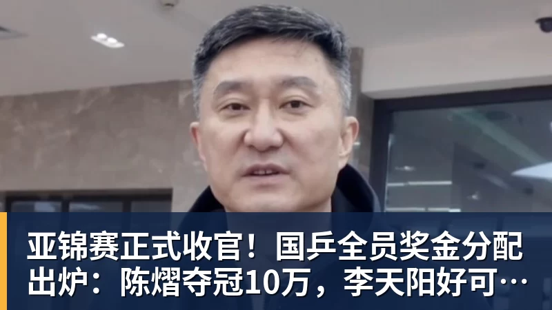 亚锦赛正式收官！国乒全员奖金分配出炉：陈熠夺冠10万，李天阳好可惜，温瑞博太憋屈，还不够买一张来回的机票！差距太大